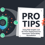Pro-Tips-52-Using-Risk-Insights-and-On-Prem-Deployment-For-Automatic-Vulnerability-Remediation